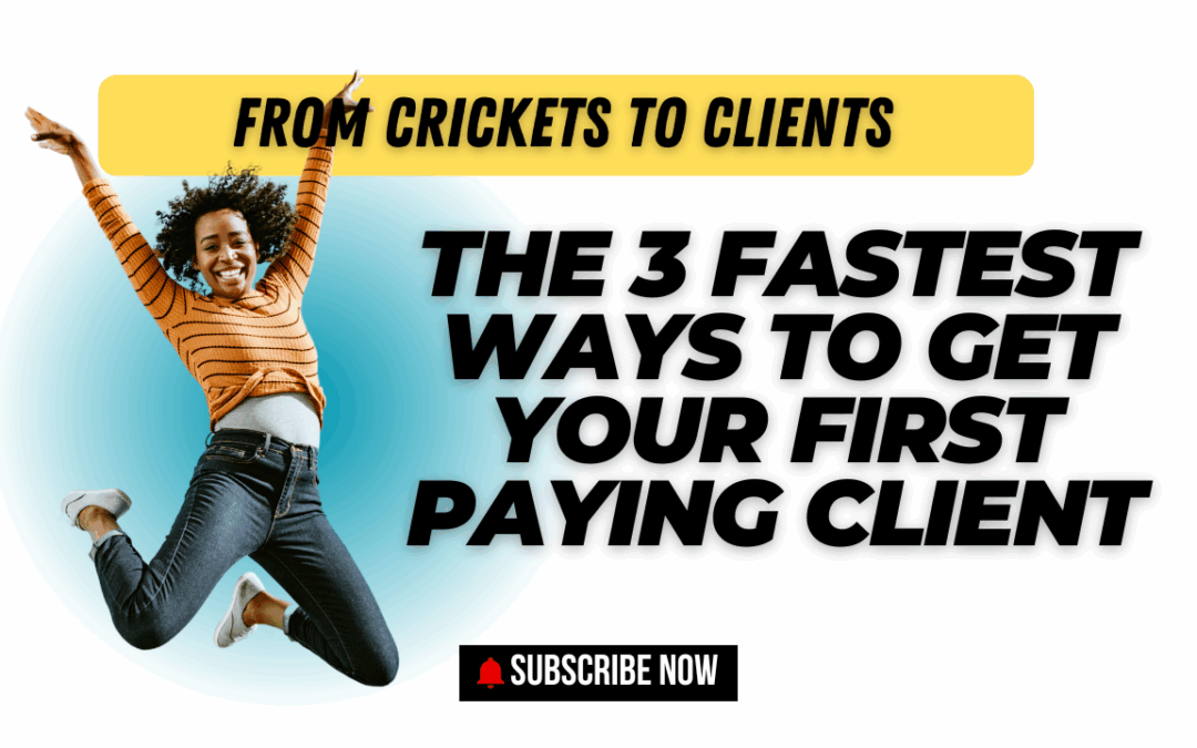 From Crickets to Clients: The 3 Fastest Ways to Get Your First Paying Client