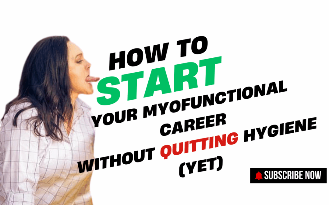 How to Start Your Myofunctional Therapy Career Without Quitting Hygiene (Yet)