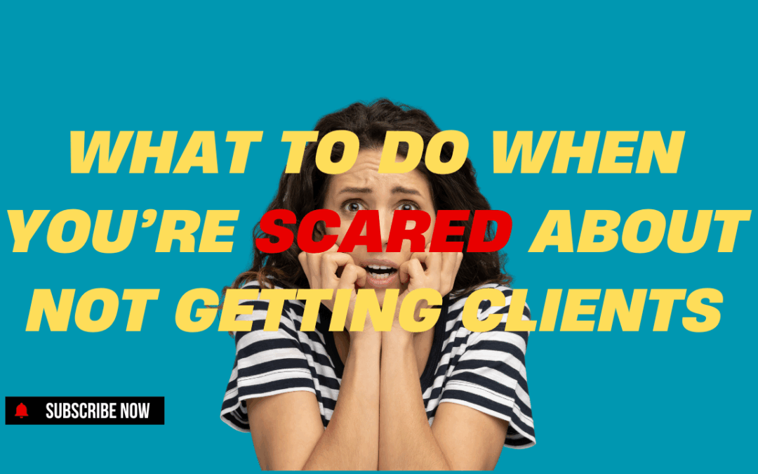 What to Do When You’re Scared About Not Getting Clients