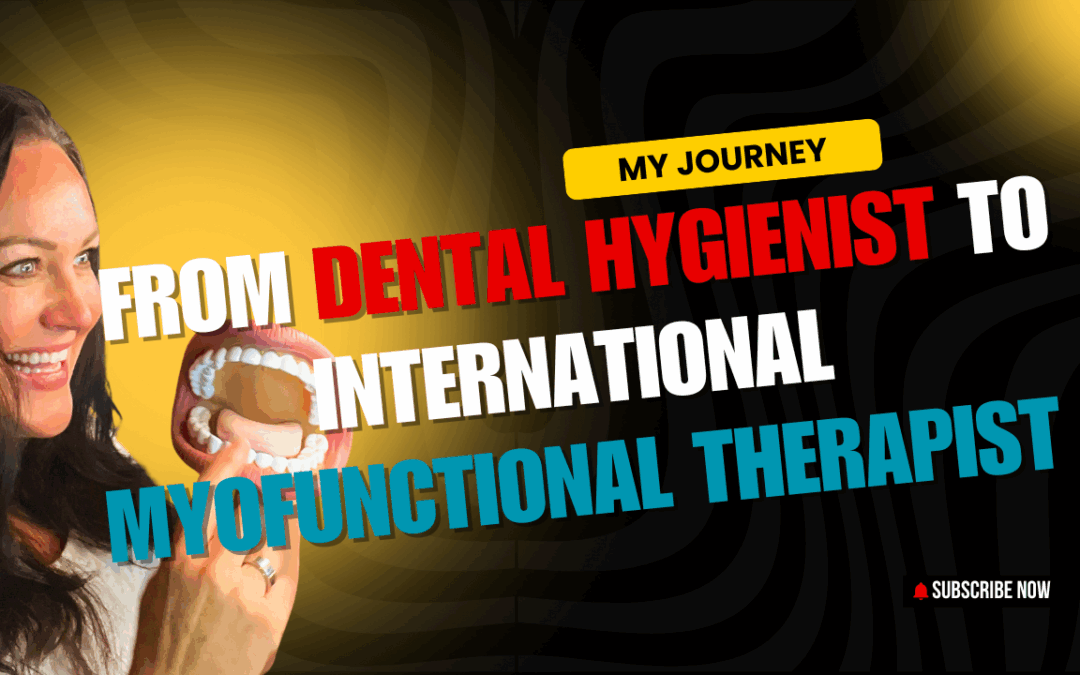 My Journey: From Dental Hygienist To International Myofunctional Therapist