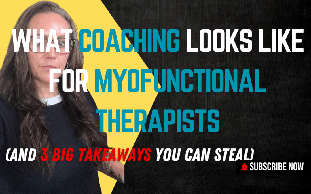 What Coaching Really Looks Like for Myofunctional Therapists (And 3 Big Takeaways You Can Steal)